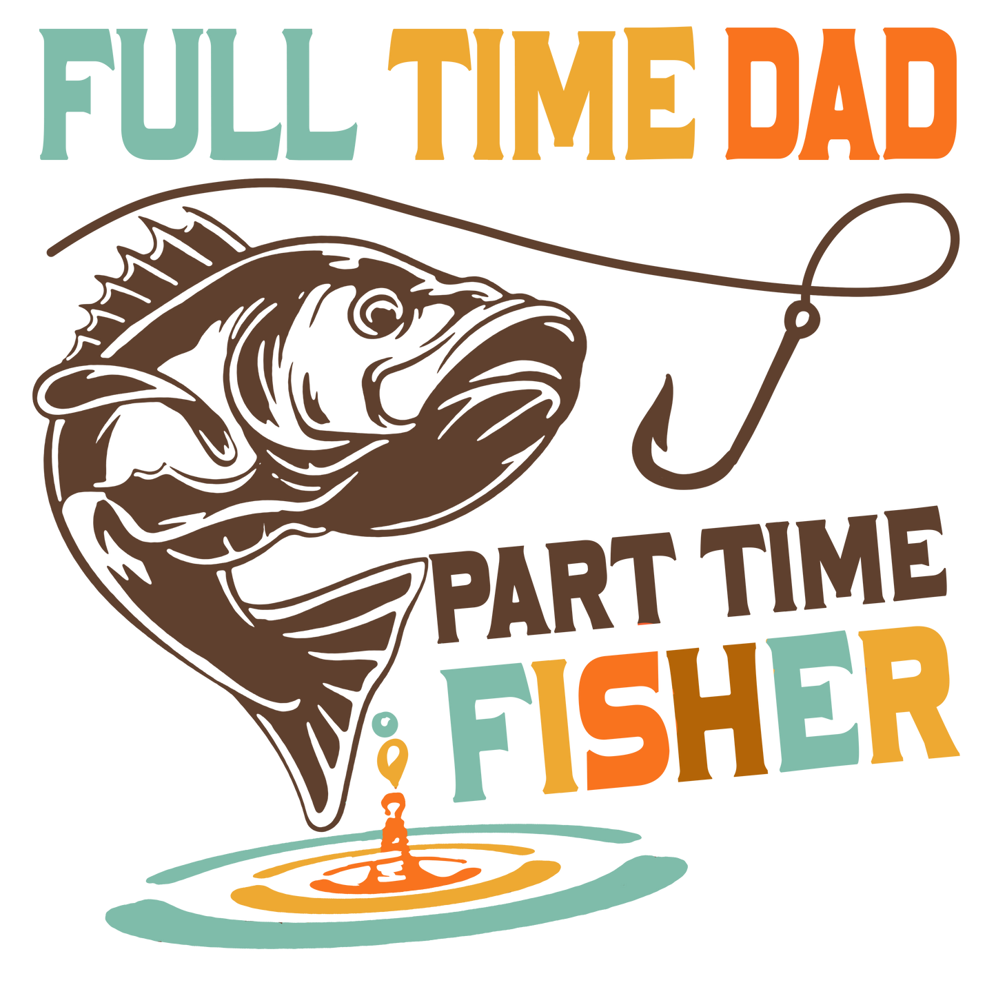 Full Time Dad Part Time Fisher | DTF Transfer