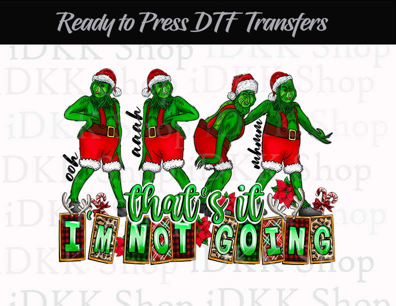 Sublimation or DTF Transfer, I'm Not Going Grin ch Christmas | Ready to Press Transfers