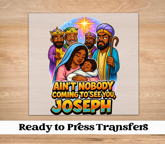 Aint Nobody Coming to See You Joseph Christmas DTF Transfer