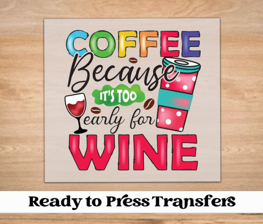 DTF Transfer, Coffee Because It's Too Early For Wine | Ready to Press Transfers