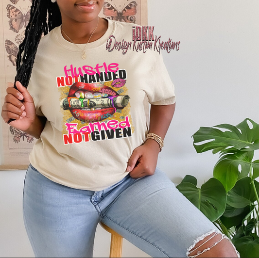 Hustle Not Handed, Earned Not Given Tee