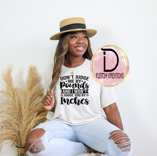 DON'T JUDGE ME BY POUNDS AND I WON'T JUDGE YOU BY INCHES TEE