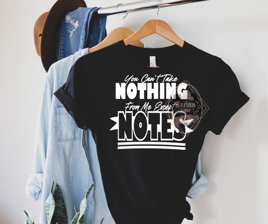 You Can't Take Nothing From Me Except Notes Tshirt