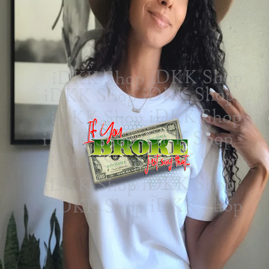 If You Broke, Just Say That Tshirt